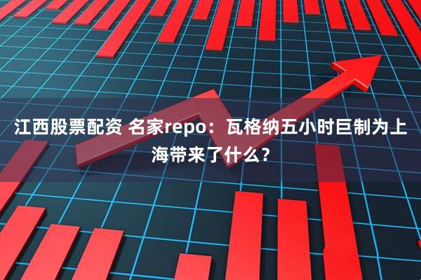 江西股票配资 名家repo：瓦格纳五小时巨制为上海带来了什么？